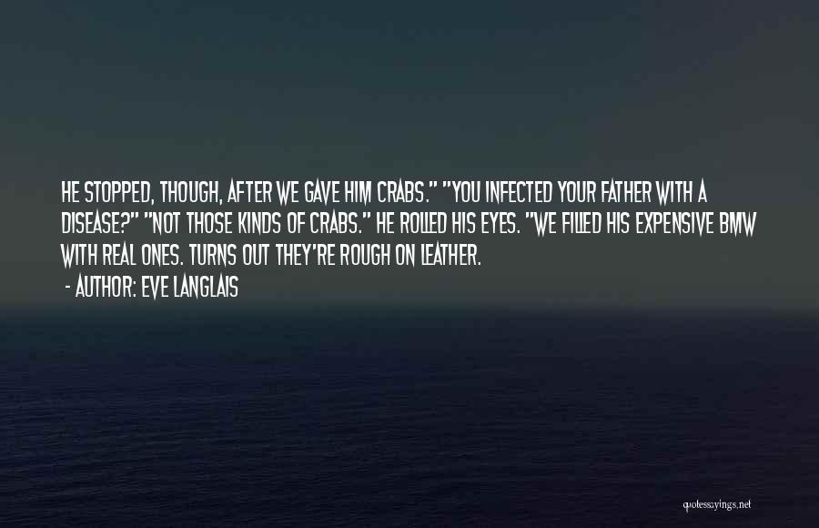 Eve Langlais Quotes: He Stopped, Though, After We Gave Him Crabs. You Infected Your Father With A Disease? Not Those Kinds Of Crabs.