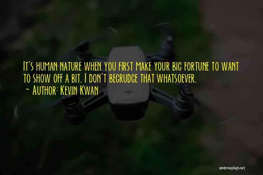 Kevin Kwan Quotes: It's Human Nature When You First Make Your Big Fortune To Want To Show Off A Bit. I Don't Begrudge