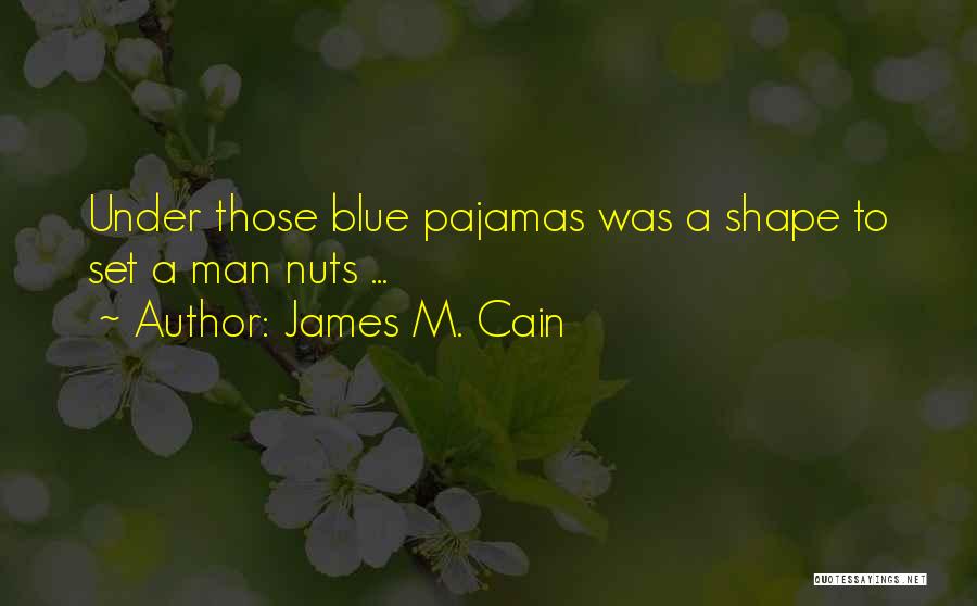 James M. Cain Quotes: Under Those Blue Pajamas Was A Shape To Set A Man Nuts ...