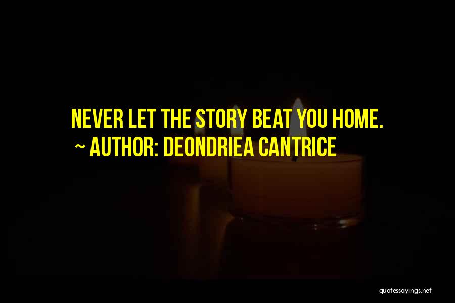 Deondriea Cantrice Quotes: Never Let The Story Beat You Home.