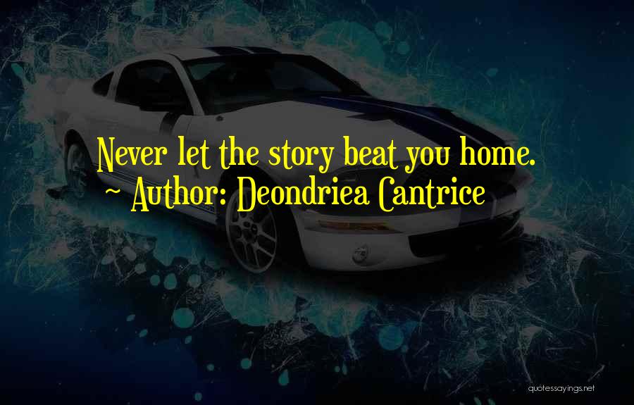 Deondriea Cantrice Quotes: Never Let The Story Beat You Home.