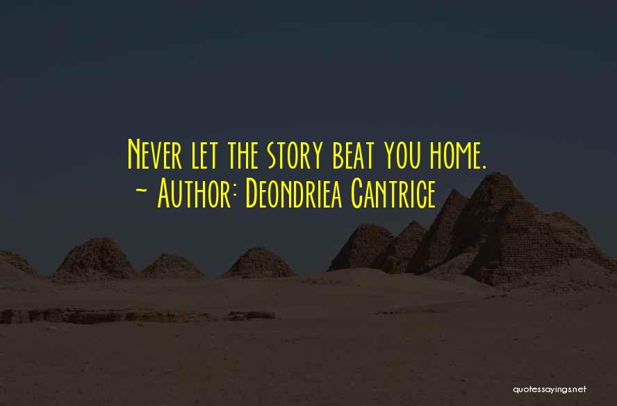 Deondriea Cantrice Quotes: Never Let The Story Beat You Home.