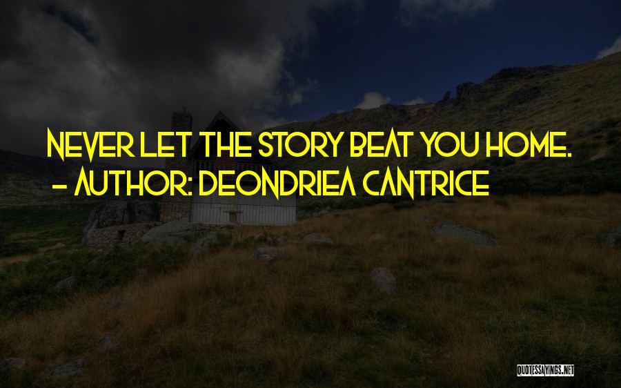 Deondriea Cantrice Quotes: Never Let The Story Beat You Home.