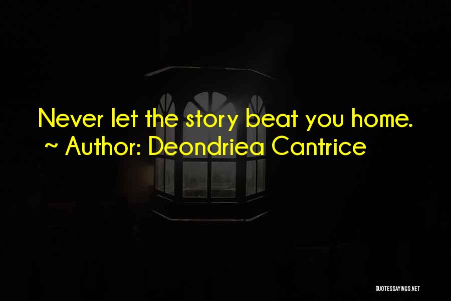 Deondriea Cantrice Quotes: Never Let The Story Beat You Home.