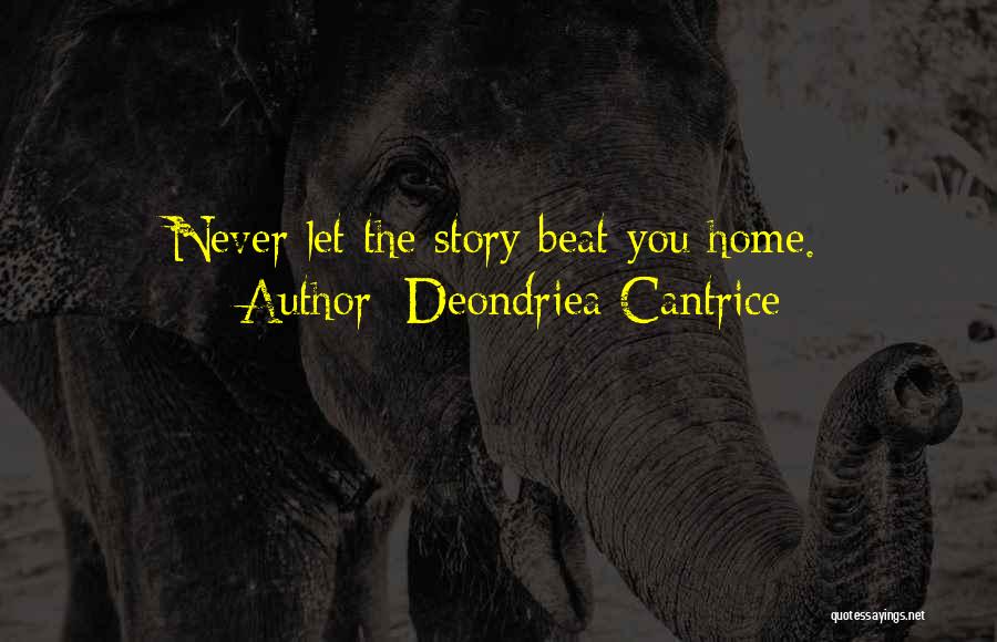 Deondriea Cantrice Quotes: Never Let The Story Beat You Home.