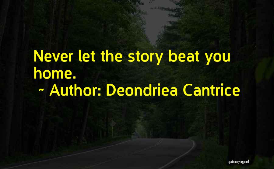 Deondriea Cantrice Quotes: Never Let The Story Beat You Home.