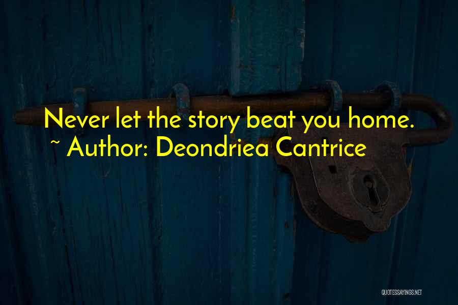 Deondriea Cantrice Quotes: Never Let The Story Beat You Home.