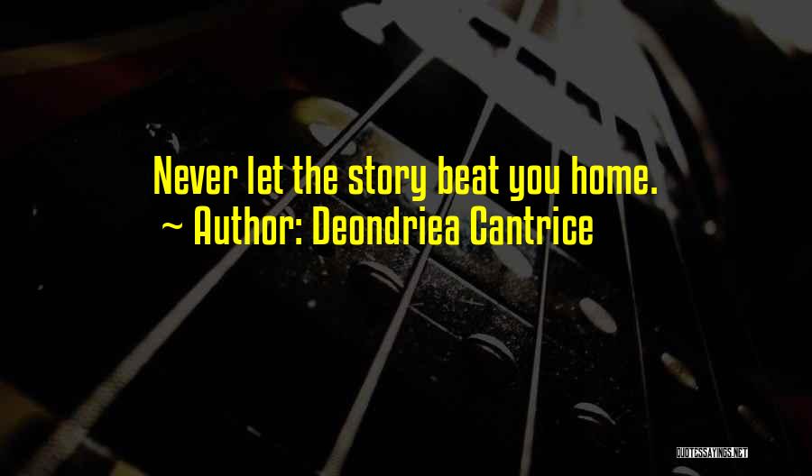 Deondriea Cantrice Quotes: Never Let The Story Beat You Home.