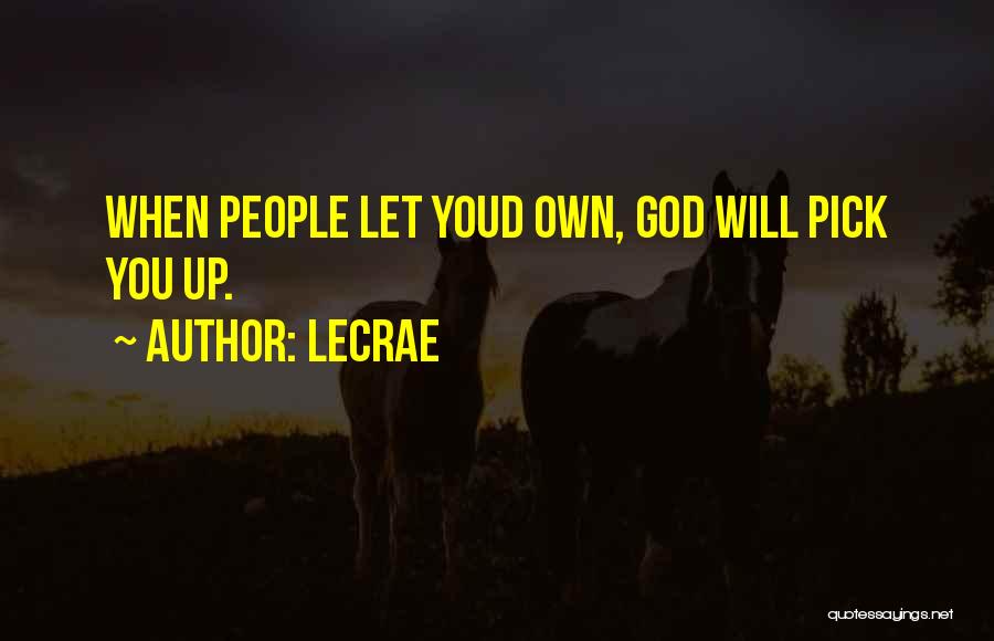 LeCrae Quotes: When People Let Youd Own, God Will Pick You Up.