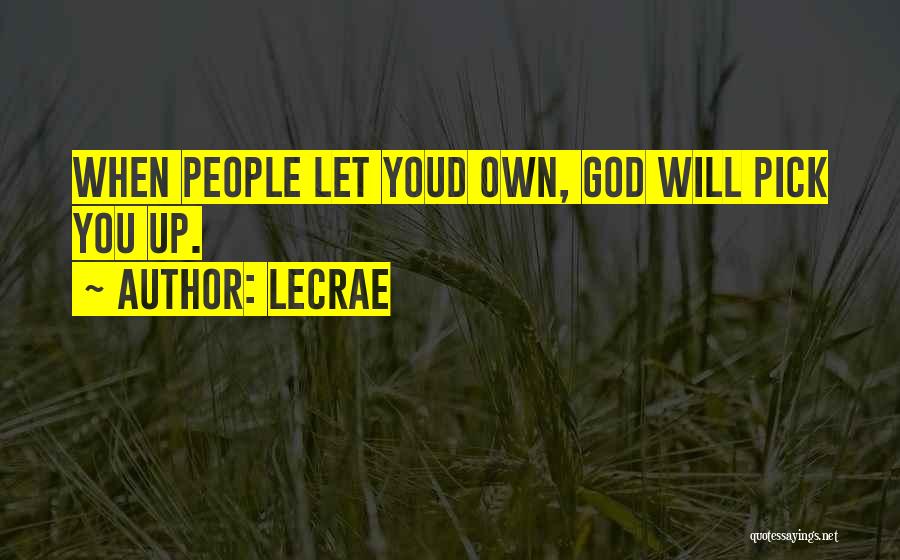 LeCrae Quotes: When People Let Youd Own, God Will Pick You Up.