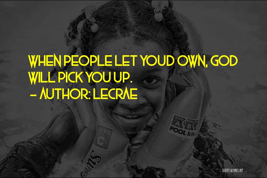 LeCrae Quotes: When People Let Youd Own, God Will Pick You Up.