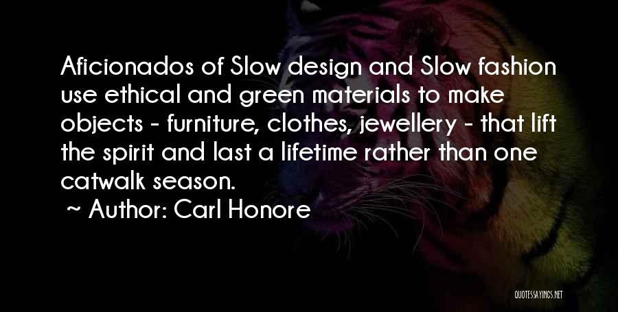 Carl Honore Quotes: Aficionados Of Slow Design And Slow Fashion Use Ethical And Green Materials To Make Objects - Furniture, Clothes, Jewellery -