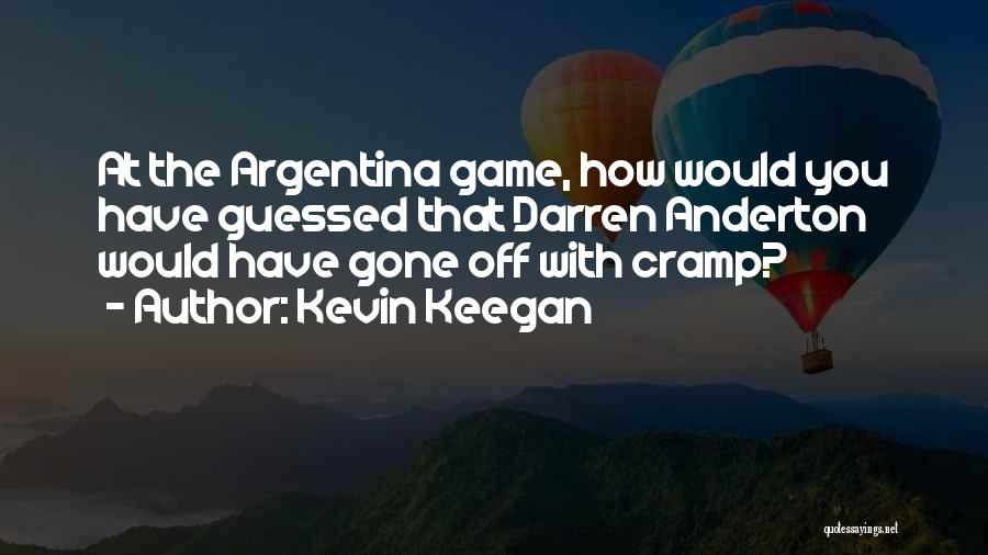 Kevin Keegan Quotes: At The Argentina Game, How Would You Have Guessed That Darren Anderton Would Have Gone Off With Cramp?