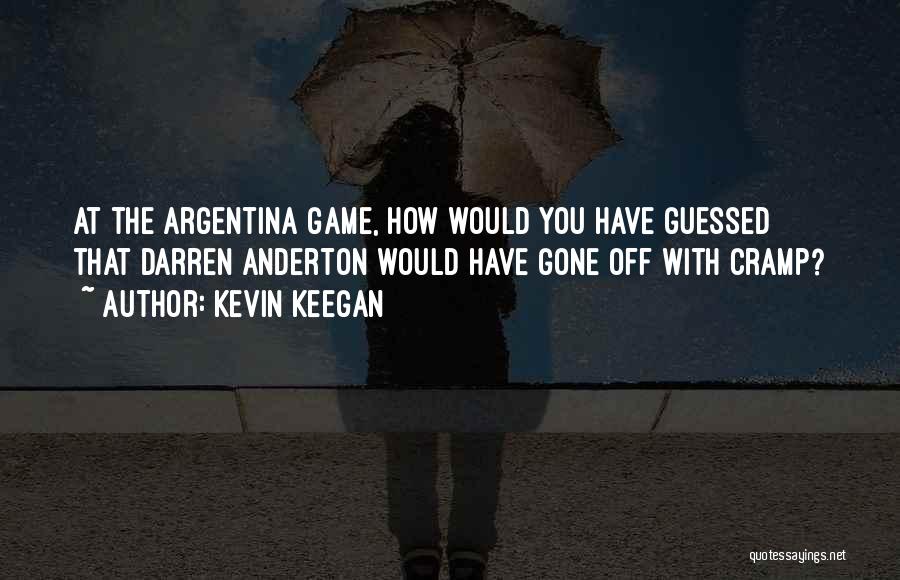 Kevin Keegan Quotes: At The Argentina Game, How Would You Have Guessed That Darren Anderton Would Have Gone Off With Cramp?