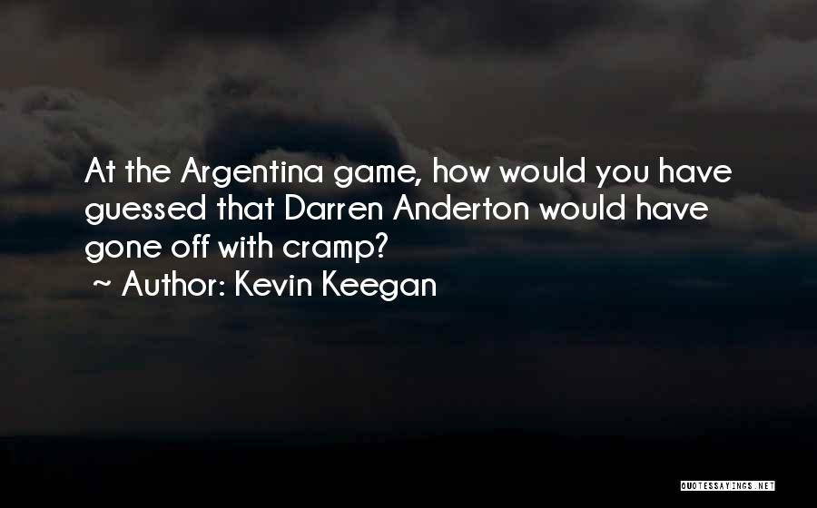 Kevin Keegan Quotes: At The Argentina Game, How Would You Have Guessed That Darren Anderton Would Have Gone Off With Cramp?