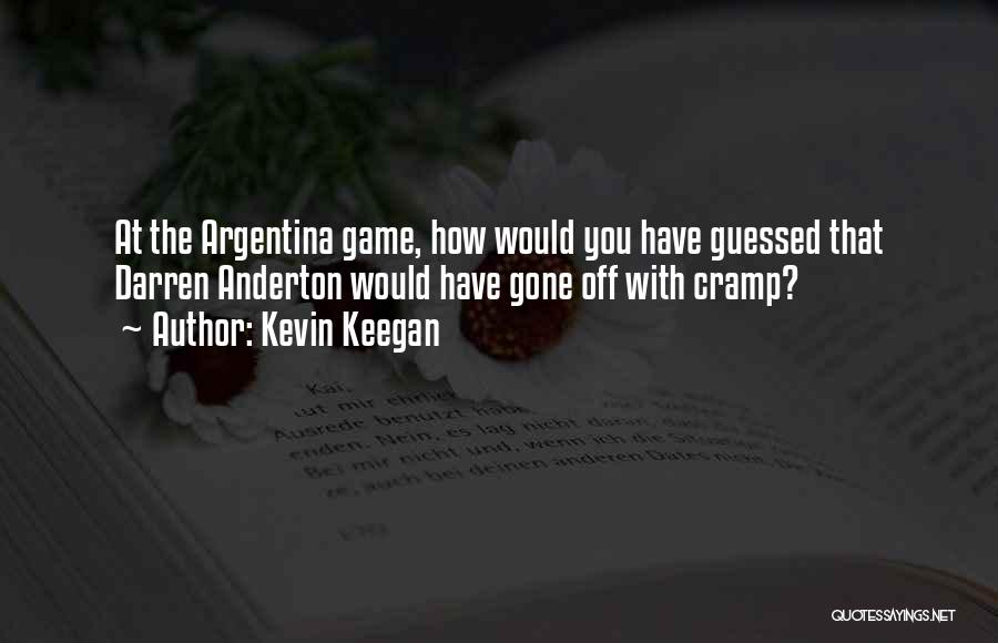 Kevin Keegan Quotes: At The Argentina Game, How Would You Have Guessed That Darren Anderton Would Have Gone Off With Cramp?