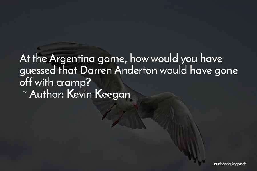 Kevin Keegan Quotes: At The Argentina Game, How Would You Have Guessed That Darren Anderton Would Have Gone Off With Cramp?