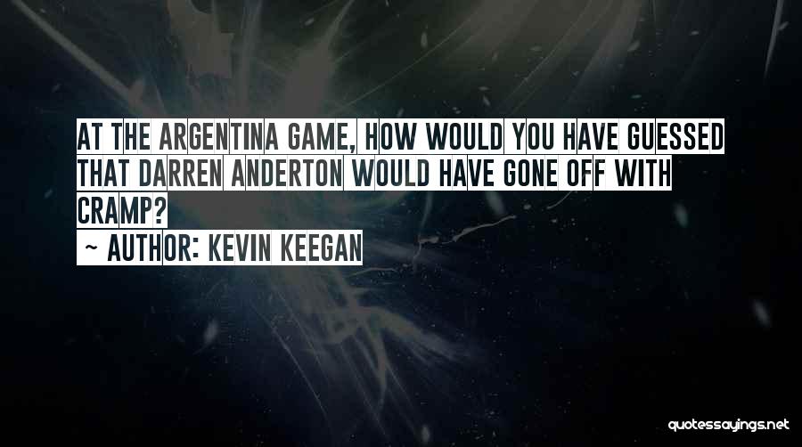 Kevin Keegan Quotes: At The Argentina Game, How Would You Have Guessed That Darren Anderton Would Have Gone Off With Cramp?