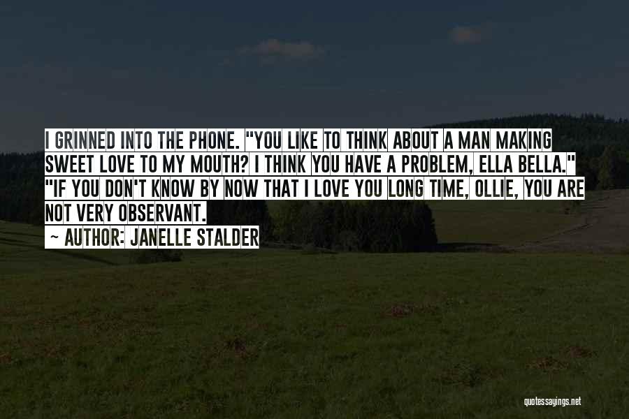 Janelle Stalder Quotes: I Grinned Into The Phone. You Like To Think About A Man Making Sweet Love To My Mouth? I Think