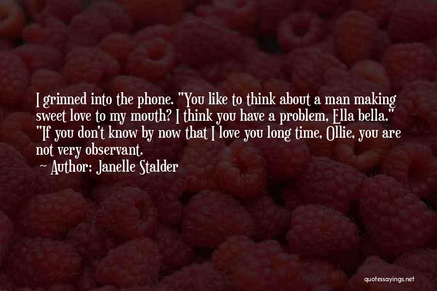 Janelle Stalder Quotes: I Grinned Into The Phone. You Like To Think About A Man Making Sweet Love To My Mouth? I Think