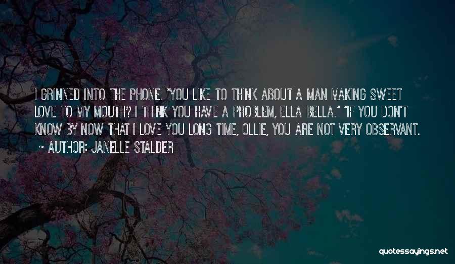 Janelle Stalder Quotes: I Grinned Into The Phone. You Like To Think About A Man Making Sweet Love To My Mouth? I Think