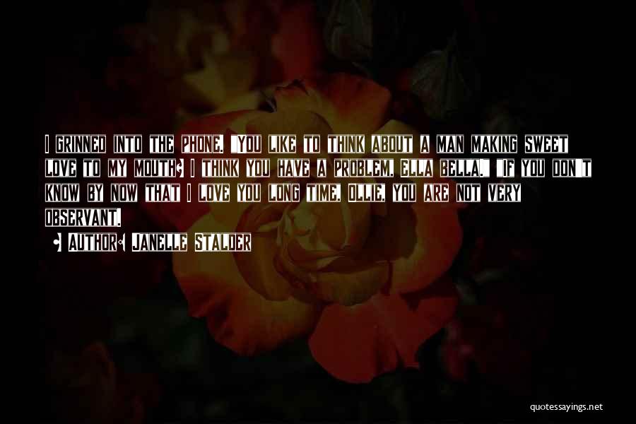 Janelle Stalder Quotes: I Grinned Into The Phone. You Like To Think About A Man Making Sweet Love To My Mouth? I Think