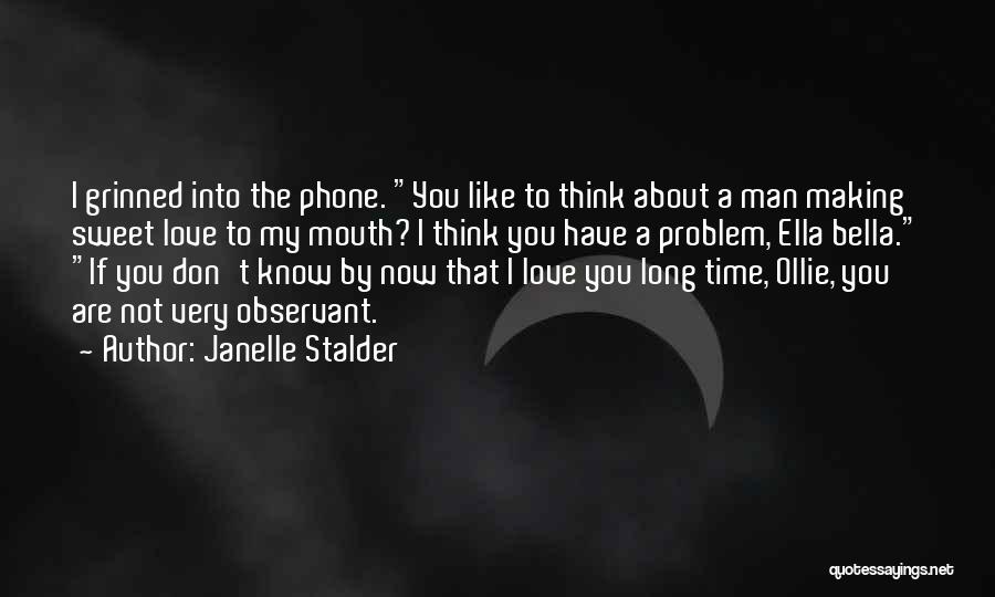 Janelle Stalder Quotes: I Grinned Into The Phone. You Like To Think About A Man Making Sweet Love To My Mouth? I Think