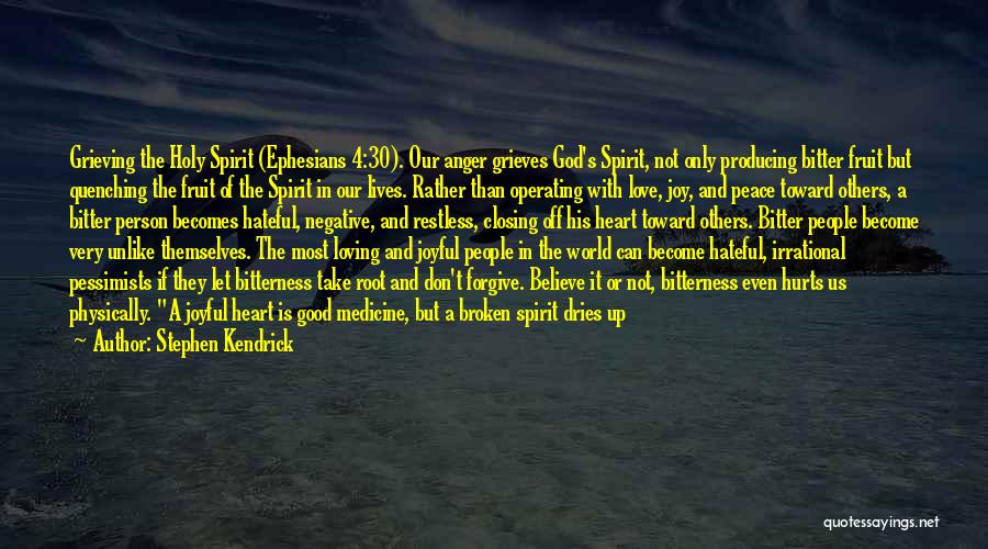 Stephen Kendrick Quotes: Grieving The Holy Spirit (ephesians 4:30). Our Anger Grieves God's Spirit, Not Only Producing Bitter Fruit But Quenching The Fruit