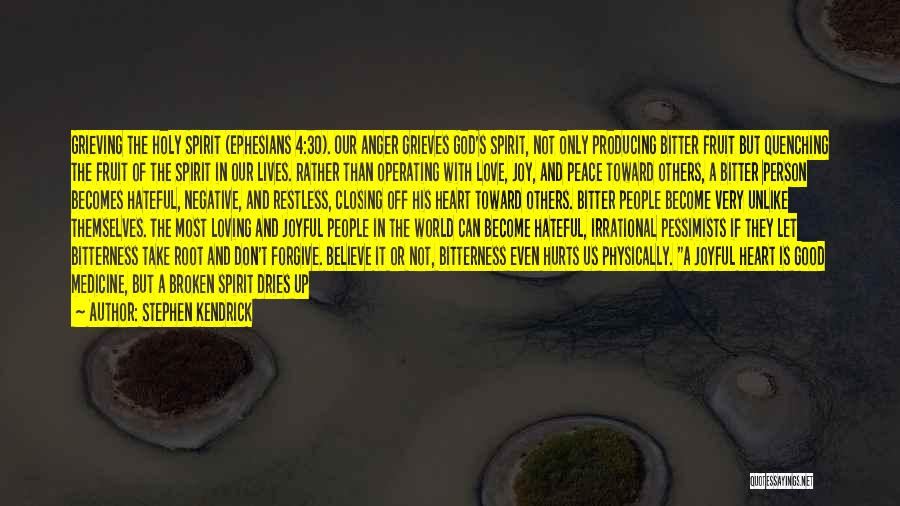 Stephen Kendrick Quotes: Grieving The Holy Spirit (ephesians 4:30). Our Anger Grieves God's Spirit, Not Only Producing Bitter Fruit But Quenching The Fruit