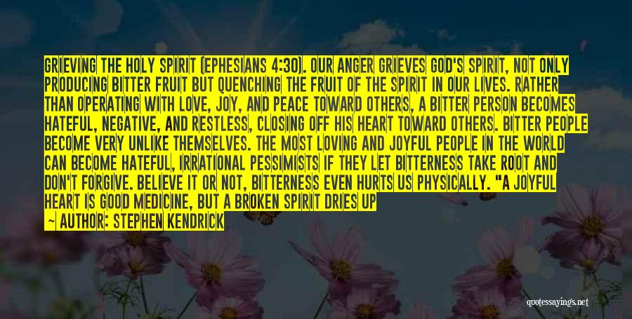 Stephen Kendrick Quotes: Grieving The Holy Spirit (ephesians 4:30). Our Anger Grieves God's Spirit, Not Only Producing Bitter Fruit But Quenching The Fruit