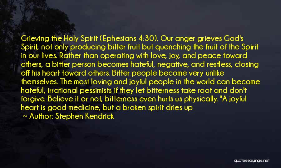 Stephen Kendrick Quotes: Grieving The Holy Spirit (ephesians 4:30). Our Anger Grieves God's Spirit, Not Only Producing Bitter Fruit But Quenching The Fruit