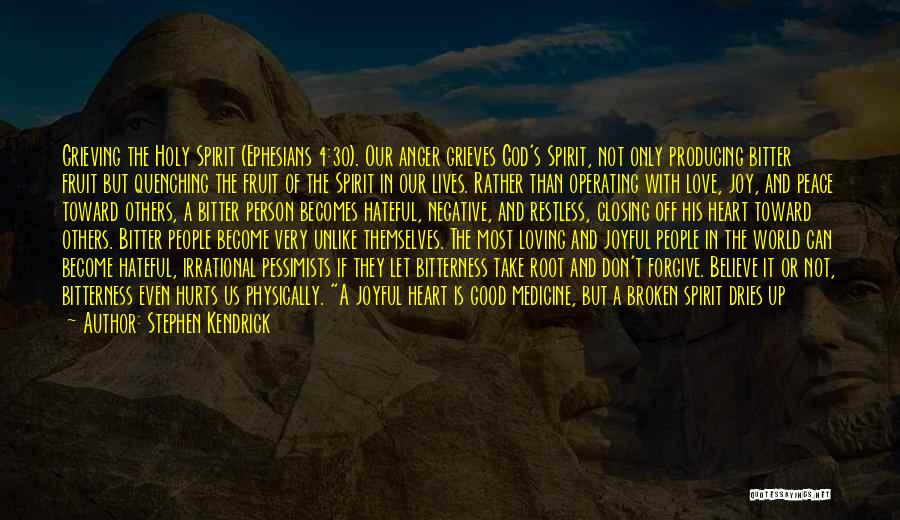 Stephen Kendrick Quotes: Grieving The Holy Spirit (ephesians 4:30). Our Anger Grieves God's Spirit, Not Only Producing Bitter Fruit But Quenching The Fruit