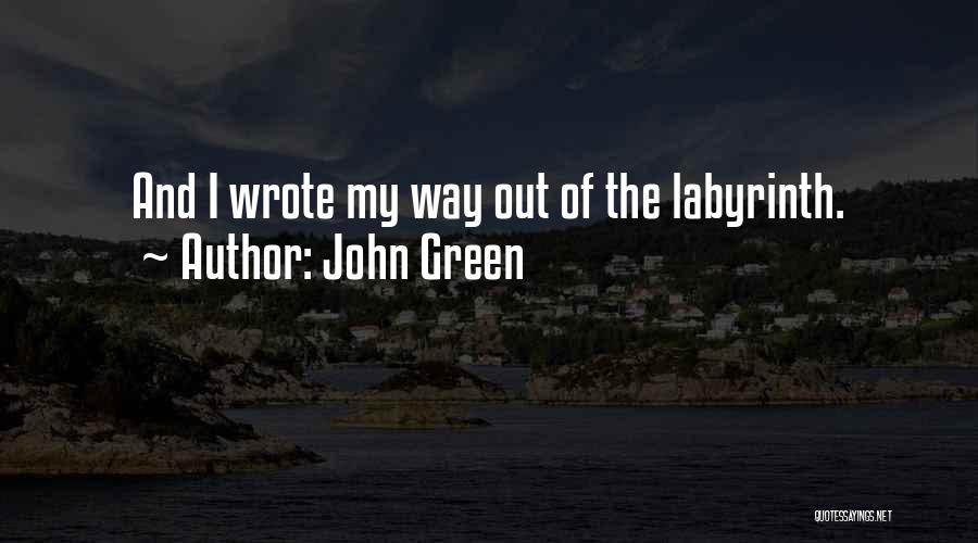 John Green Quotes: And I Wrote My Way Out Of The Labyrinth.