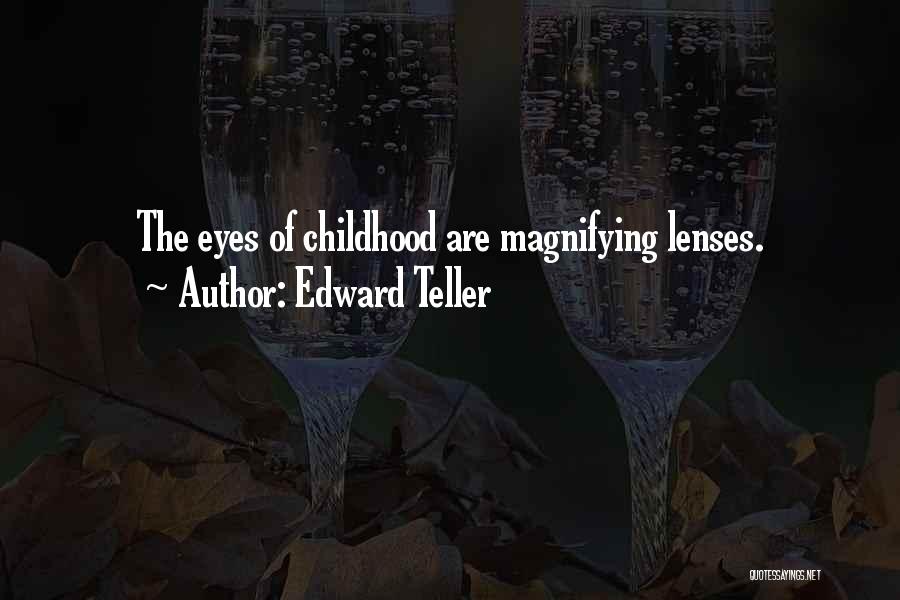 Edward Teller Quotes: The Eyes Of Childhood Are Magnifying Lenses.