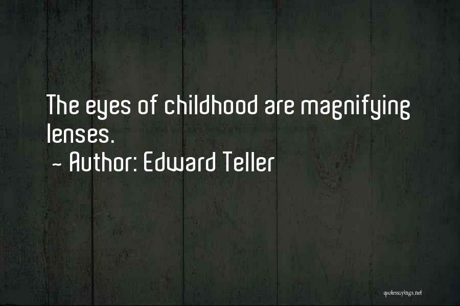 Edward Teller Quotes: The Eyes Of Childhood Are Magnifying Lenses.