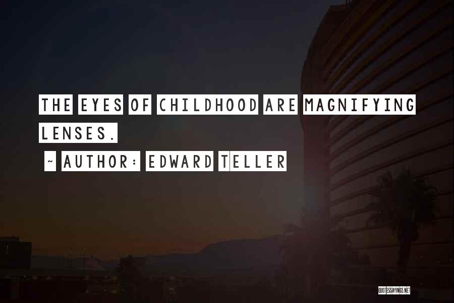 Edward Teller Quotes: The Eyes Of Childhood Are Magnifying Lenses.