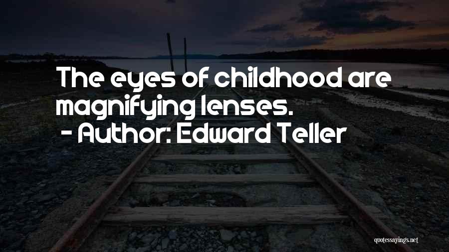 Edward Teller Quotes: The Eyes Of Childhood Are Magnifying Lenses.