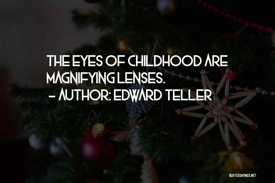 Edward Teller Quotes: The Eyes Of Childhood Are Magnifying Lenses.