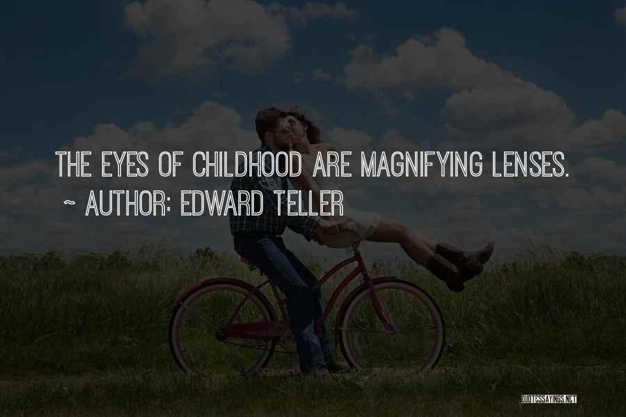 Edward Teller Quotes: The Eyes Of Childhood Are Magnifying Lenses.