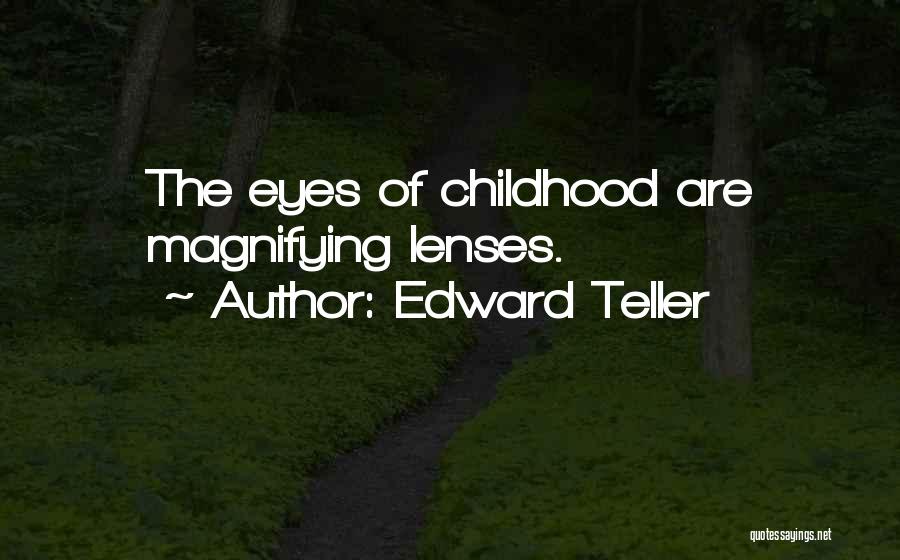 Edward Teller Quotes: The Eyes Of Childhood Are Magnifying Lenses.