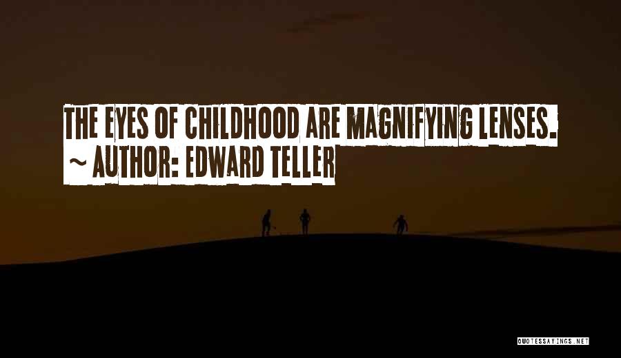 Edward Teller Quotes: The Eyes Of Childhood Are Magnifying Lenses.