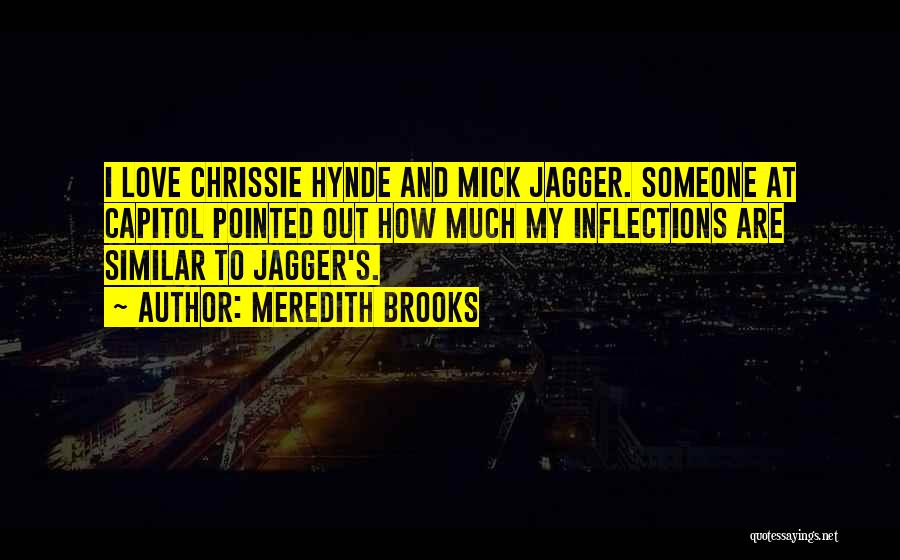 Meredith Brooks Quotes: I Love Chrissie Hynde And Mick Jagger. Someone At Capitol Pointed Out How Much My Inflections Are Similar To Jagger's.