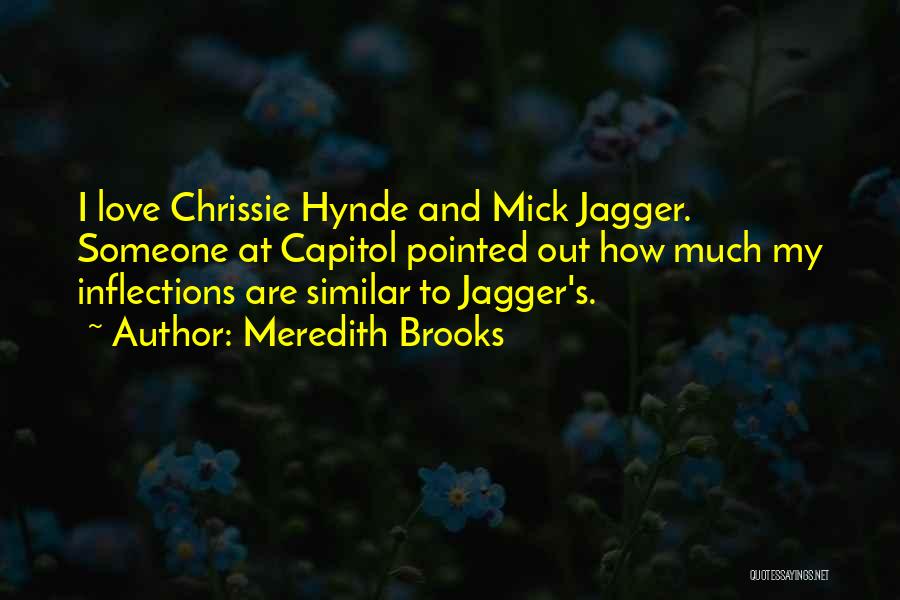 Meredith Brooks Quotes: I Love Chrissie Hynde And Mick Jagger. Someone At Capitol Pointed Out How Much My Inflections Are Similar To Jagger's.