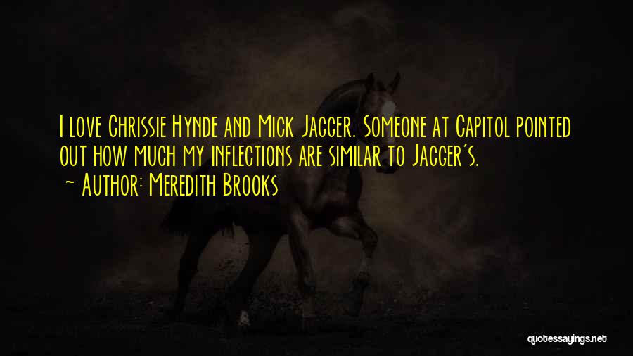 Meredith Brooks Quotes: I Love Chrissie Hynde And Mick Jagger. Someone At Capitol Pointed Out How Much My Inflections Are Similar To Jagger's.