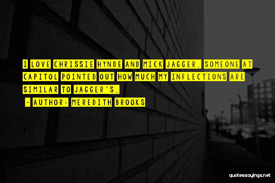 Meredith Brooks Quotes: I Love Chrissie Hynde And Mick Jagger. Someone At Capitol Pointed Out How Much My Inflections Are Similar To Jagger's.