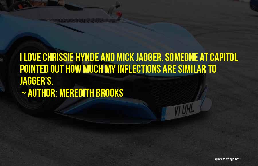 Meredith Brooks Quotes: I Love Chrissie Hynde And Mick Jagger. Someone At Capitol Pointed Out How Much My Inflections Are Similar To Jagger's.