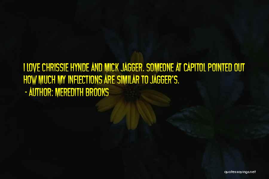 Meredith Brooks Quotes: I Love Chrissie Hynde And Mick Jagger. Someone At Capitol Pointed Out How Much My Inflections Are Similar To Jagger's.