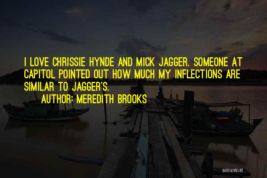 Meredith Brooks Quotes: I Love Chrissie Hynde And Mick Jagger. Someone At Capitol Pointed Out How Much My Inflections Are Similar To Jagger's.