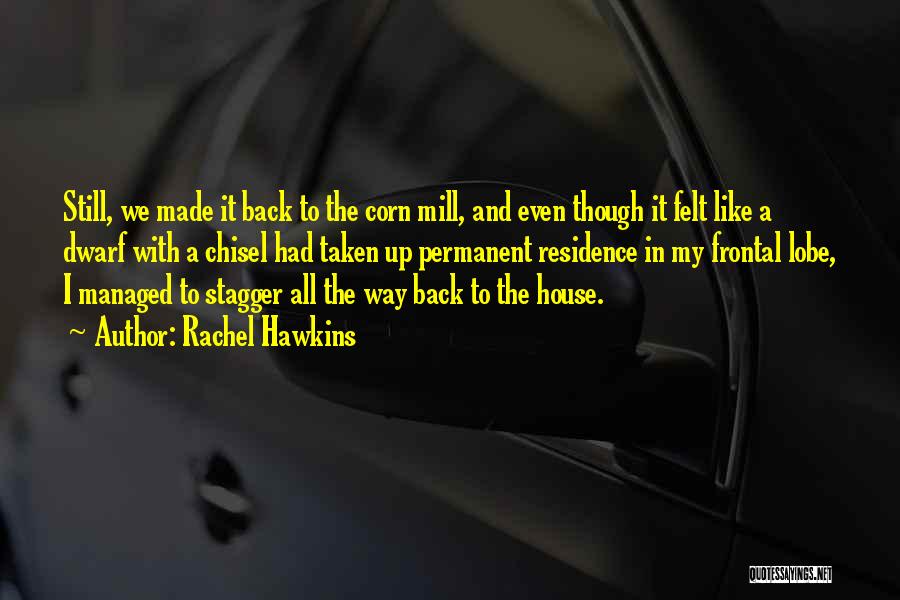 Rachel Hawkins Quotes: Still, We Made It Back To The Corn Mill, And Even Though It Felt Like A Dwarf With A Chisel