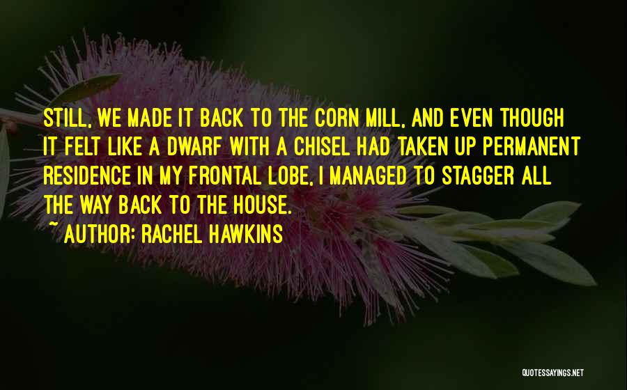 Rachel Hawkins Quotes: Still, We Made It Back To The Corn Mill, And Even Though It Felt Like A Dwarf With A Chisel